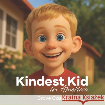 Kindest Kid in the World, Brave Casey Hansen, Jessie 9798295560125