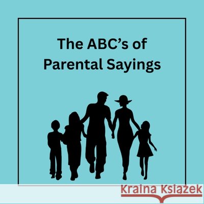 The ABC's of Parental Sayings Williams, Mikayla 9798295561337