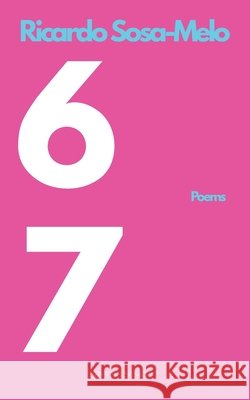 6 7: Poems Sosa-Melo, Ricardo 9798295567827 Ricardo Sosa-Melo