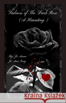 Sadness of The Dark Rose (A Haunting) Anna, Jo, Gray, Jo Ann 9798295572142 Jo Ann Gray