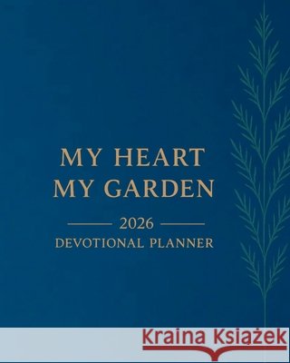 My Heart, My Garden: Devotional Planner Duréus, Elonie Esther 9798295606045 Beth-Hanan Publishing