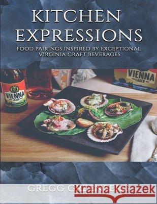 Kitchen Expressions: Food Pairings with Exceptional Virginia Craft Beverages Greenberg, Gregg 9798295606847