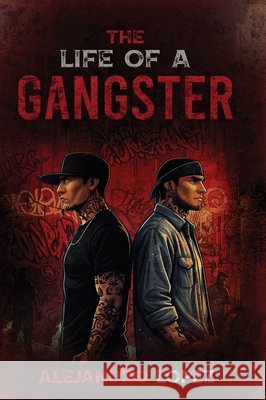 The Life of a Gangster Lopez, Alejandro 9798295607653