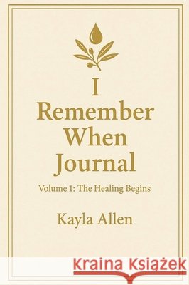 I Remember When Journal: Volume 1: The Healing Begins Allen, Kayla 9798295615627 Rejoice Essential Publishing