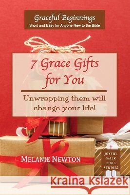 7 Grace Gifts for You: Unwrapping them will change your life! Newton, Melanie 9798295651731 Joyful Walk Press