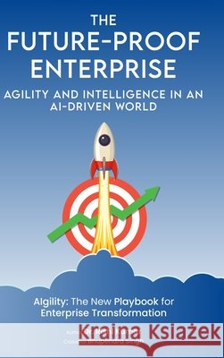 The Future-Proof Enterprise: Agility and Intelligence in an AI-Driven Kumar, Rishi 9798295656590 Matchingfit LLC