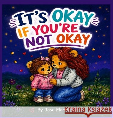 It's Okay If You're Not Okay Flores, Jose J., Flores, Alice E. 9798295695902