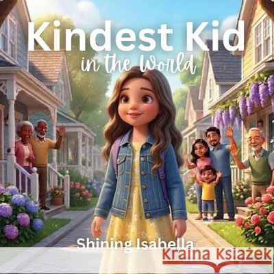 Kindest Kid in the World, Shining Isabella Hansen, Jessie 9798295703973 Jessie Hansen