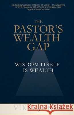 The Pastor's Wealth Gap: Wisdom Itself Is Wealth Jones, Vikki 9798295716218
