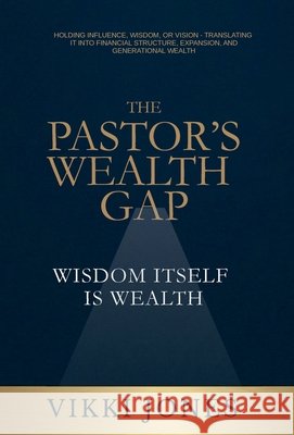 The Pastor's Wealth Gap: Wisdom Itself Is Wealth Jones, Vikki 9798295716232