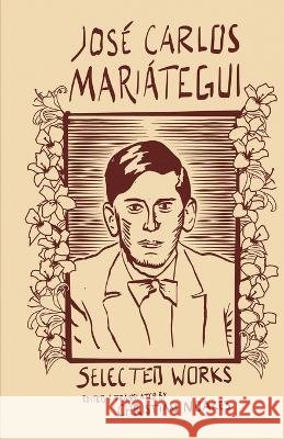 Selected Works of José Carlos Mariátegui Mariátegui, José Carlos, Noakes, Christian 9798295741272 Iskra Books