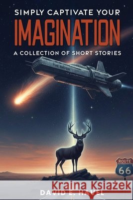 Simply Captivate Your Imagination: A Collection of Short Stories E. Havel, David 9798295795046