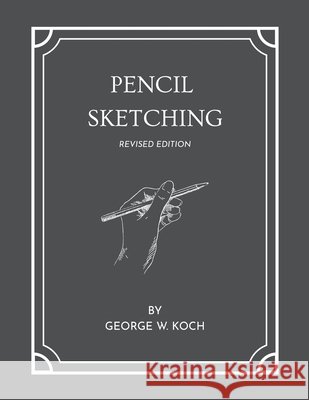 Pencil Sketching Revised Edition Koch, George W., Abbett, Valora 9798295814860 Solar Spectrum Press
