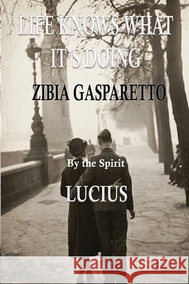Life Knows What It's Doing Gasparetto, Zibia, Lucius, The Spirit 9798295856853 World Spiritist Institute