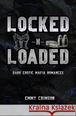 Locked N Loaded Dark Erotic Mafia Romances Crimson, Emmy 9798295887635