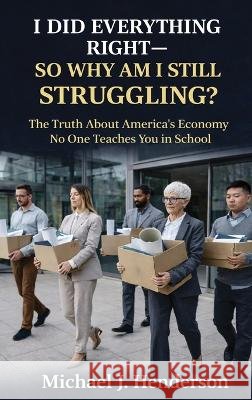 I Did Everything Right So Why Am I Still Struggling? J. Henderson, Michael 9798295897580 Michael J Henderson