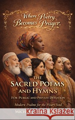 The Sacred Poems and Hymns for Public and Private Devotion J. Henderson, Michael 9798295899430