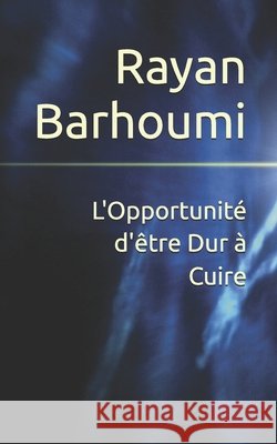 L'Opportunité d'être Dur à Cuire Barhoumi, Rayan Hamda 9798296031129 Independently Published