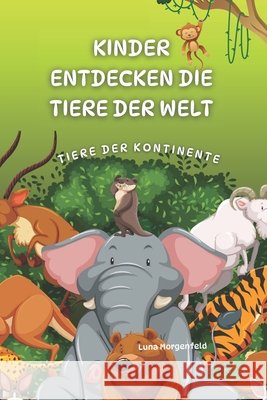 Kinder entdecken die Tiere der Welt: Tiere der Kontinente Morgenfeld, Luna 9798296037961