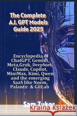 The Complete AI Models Guide 2025 Zuker, Sam 9798296071507 Independently Published