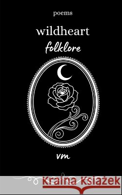 wildheart folklore: poems M, V. 9798296108753 Independently Published