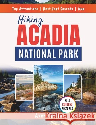 Hiking Acadia National Park: Discover 50+ scenic trails with ratings, summit views, tide pools, maps, and local tips Ridge, Avery 9798296138484