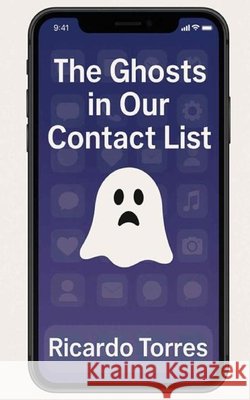 The Ghosts in Our Contact List Torres, Ricardo 9798296186843