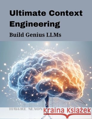 Ultimate Context Engineering: Build Genius LLMs Nexon, Hawke 9798296282613