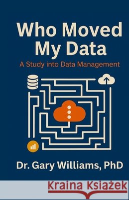 Who Moved My Data: A Study into Data Management Williams, Gary L. 9798296300522