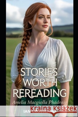 Stories Worth Rereading: Amelia MacGiolla Phádraig Crossland, Ian 9798296313218 Independently Published