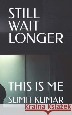 Still Wait Longer: This Is Me Kumar, Sumit 9798296388094