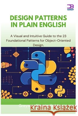 Design Patterns in Plain English: A Visual and Intuitive Guide to the 23 Foundational Patterns for Object-Oriented Design Chesterfield, Greyson 9798296444561