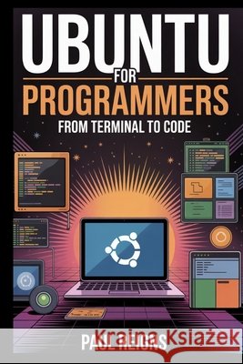 Ubuntu for Programmers: From Terminal to Code Reigns, Paul 9798296445100 Independently Published