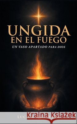 Ungida en el Fuego: Un Vaso Apartado para Dios Santo, Espíritu, Quintana, Lucila 9798296461858