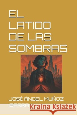 El Latido de Las Sombras Muñoz Ibarra, Jose Ángel 9798296524799