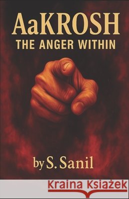 Aakrosh: The Anger Within Sanil, S. 9798296556523 Independently Published