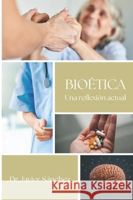 Bioética: Una reflexión actual Sánchez Espinoza, Javier 9798296686220