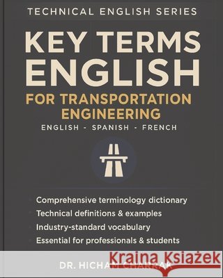Key Terms EGLISH For Transportation Engineering (English - Spanish - French) Charrak, Hicham 9798296692580