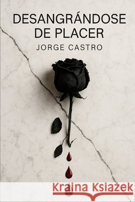 Desangrándose de Placer Castro Portillo, Jorge Alfredo 9798296787354