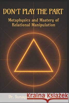 Don't Play the Part: Metaphysics and Mastery of Relational Manipulation Shivangi Pandé, Sun 9798296855909 Independently Published