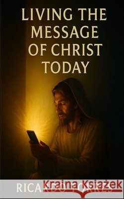 Living The Message of Christ Today Torres, Ricardo 9798296874870