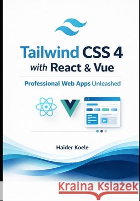 Tailwind CSS 4 with React & Vue: Professional Web Apps Unleashed Koele, Haider 9798296920836 Independently Published