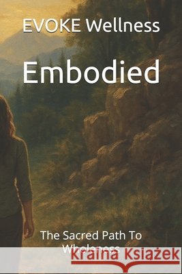 Embodied: The Sacred Path To Wholeness Olivarez, Joe, Wellness, Evoke 9798296945983 Independently Published