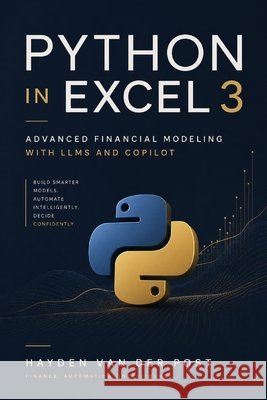 Python in Excel 3: Advanced Financial Modeling with LLMs and CoPilot Bisette, Vincent, Schwartz, Alice, Van Der Post, Hayden 9798296996336