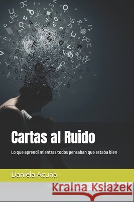 Cartas al Ruido: Lo que aprendí mientras todos pensaban que estaba bien Acuña, Daniela 9798297023772