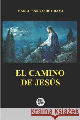 El camino de Jesus de Graya, Marco Enrico 9798297092570 Independently Published