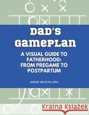 Dad's Gameplan: A Visual Guide to Fatherhood: From Pregame to Postpartum Harlot, Nicole, Neslon, Andre 9798297140776