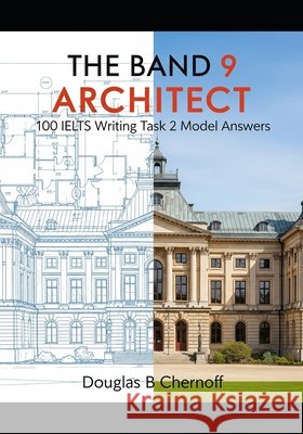 The Band 9 Architect: 100 IELTS Writing Task 2 Model Answers Chernoff, Douglas B. 9798297157590