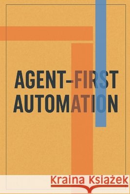 Agent-First Automation Kujur, Bimal 9798297214576