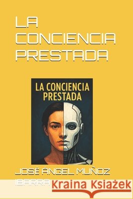 La Conciencia Prestada Muñoz Ibarra, Jose Ángel 9798297246010